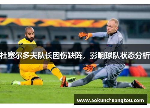 杜塞尔多夫队长因伤缺阵，影响球队状态分析