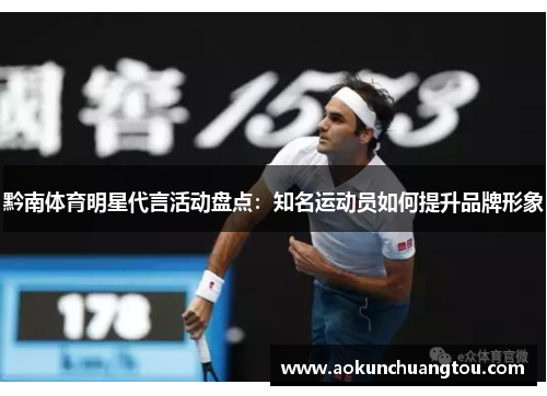 黔南体育明星代言活动盘点：知名运动员如何提升品牌形象