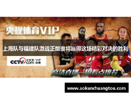 上海队与福建队激战正酣谁将赢得这场精彩对决的胜利
